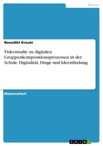 Videostudie zu digitalen Gruppenkompositionsprozessen in der Schule. Digitalität, Dinge und Ideenfindung