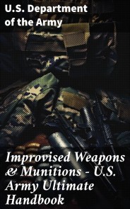 Improvised Weapons & Munitions - U.S. Army Ultimate Handbook