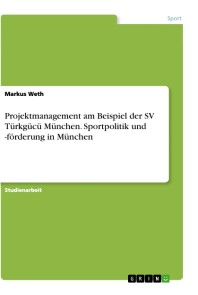 Projektmanagement am Beispiel der SV Türkgücü München. Sportpolitik und -förderung in München