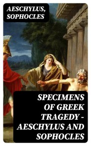 Specimens of Greek Tragedy - Aeschylus and Sophocles