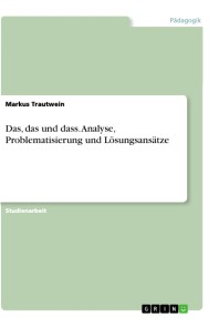 Das, das und dass. Analyse, Problematisierung und Lösungsansätze