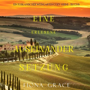Eine erlesene Auseinandersetzung (Ein Toskanischer Weingarten Cozy-Krimi - Buch 6)