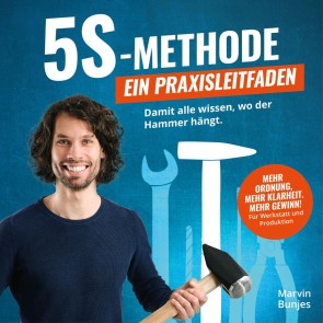 5S-Methode: Ein Praxisleitfaden - Damit alle wissen, wo der Hammer hängt. Mehr Ordnung, mehr Klarheit. Mehr Gewinn! | Für Werkstatt und Produktion