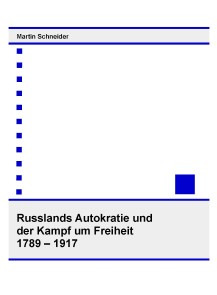 Russlands Autokratie und der Kampf um Freiheit 1789 - 1917