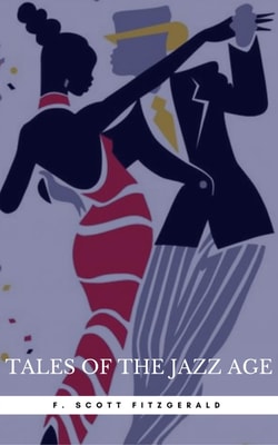 Tales of the Jazz Age: By F. Scott Fitzgerald : Illustrated & Unabridged