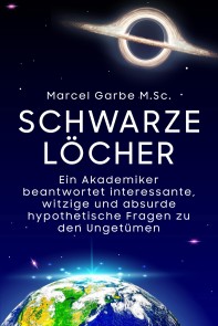 Schwarze Löcher: Wissenschaftliche Antworten auf interessante und absurde hypothetische Fragen