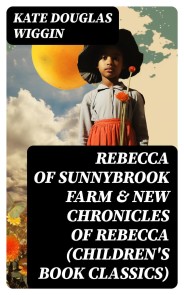REBECCA OF SUNNYBROOK FARM & NEW CHRONICLES OF REBECCA (Children's Book Classics)