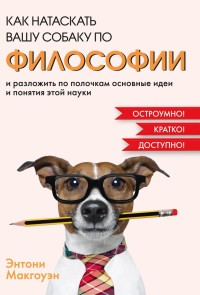 How to Teach Philosophy to Your Dog: Exploring the Big Questions in Life