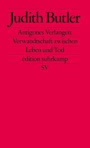Antigones Verlangen: Verwandtschaft zwischen Leben und Tod