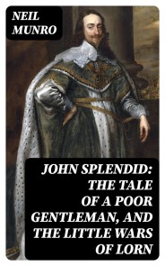 John Splendid: The Tale of a Poor Gentleman, and the Little Wars of Lorn