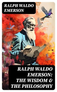 RALPH WALDO EMERSON: The Wisdom & The Philosophy