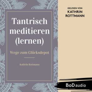 Tantrisch meditieren lernen, Wege zum Glücksdepot