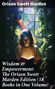 Wisdom & Empowerment: The Orison Swett Marden Edition (18 Books in One Volume)