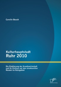 Kulturhauptstadt Ruhr 2010: Die Etablierung der Kreativwirtschaft und ihr Einfluss auf den strukturellen Wandel im Ruhrgebiet