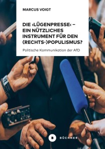 Die ‚Lügenpresse‘ - Ein nützliches Instrument für den (Rechts-)Populismus ?