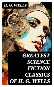 Greatest Science Fiction Classics of H. G. Wells