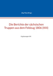 Die Berichte der sächsischen Truppen aus dem Feldzug 1806 (XIII)