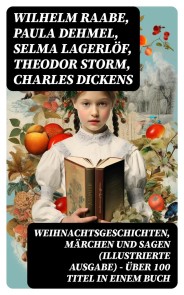 Weihnachtsgeschichten, Märchen  und Sagen (Illustrierte Ausgabe) - Über 100 Titel  in einem Buch