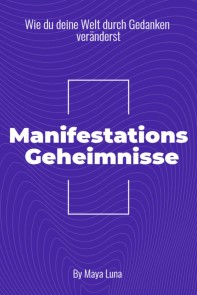 "Manifestationsgeheimnisse: Wie Du deine Welt durch Gedanken veränderst"