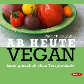Ab heute vegan. Lebe glücklich ohne Tierprodukte