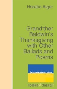 Grand'ther Baldwin's Thanksgiving with Other Ballads and Poems