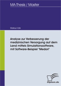 Analyse zur Verbesserung der medizinischen Versorgung auf dem Land mittels Simulationssoftware, mit Software-Beispiel "Medori"