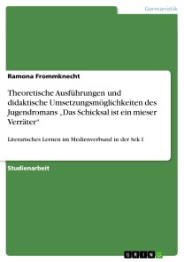 Theoretische Ausführungen und didaktische Umsetzungsmöglichkeiten des Jugendromans „Das Schicksal ist ein mieser Verräter“