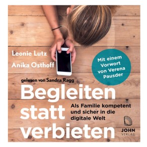 Begleiten statt verbieten: Als Familie kompetent und sicher in die digitale Welt - Mit einem Vorwort von Verena Pausder