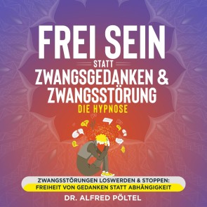 Frei sein statt Zwangsgedanken & Zwangsstörung - die Hypnose