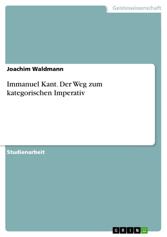 Immanuel Kant. Der Weg zum kategorischen Imperativ