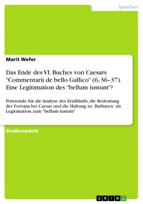 Das Ende des VI. Buches von  Caesars "Commentarii de bello Gallico" (6, 36-37). Eine Legitimation des "bellum iustum"?