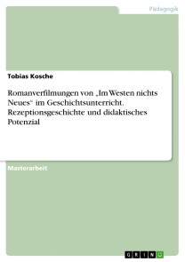 Romanverfilmungen von „Im Westen nichts Neues“ im Geschichtsunterricht. Rezeptionsgeschichte und didaktisches Potenzial