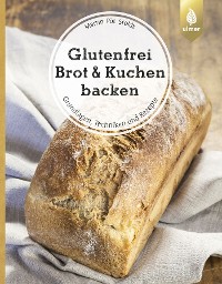 Glutenfrei Brot und Kuchen backen - endlich verständlich