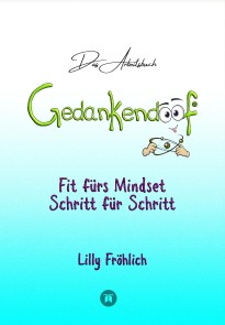Gedankendoof - Das Arbeitsbuch - Die Macht der Gedanken: Wie du negative Denk- und Gefühlsmuster durchbrichst, dein Selbstwertgefühl aufbaust und ein glückliches Leben erschaffst