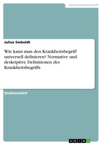 Wie kann man den Krankheitsbegriff universell definieren? Normative und deskriptive Definitionen des Krankheitsbegriffs
