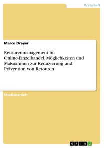 Retourenmanagement im Online-Einzelhandel. Möglichkeiten und Maßnahmen zur Reduzierung und Prävention von Retouren
