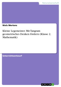 Kleine Legemeister. Mit Tangram geometrisches Denken fördern (Klasse 2, Mathematik)