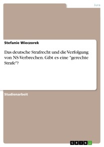 Das deutsche Strafrecht und die Verfolgung von NS-Verbrechen. Gibt es eine "gerechte Strafe"?