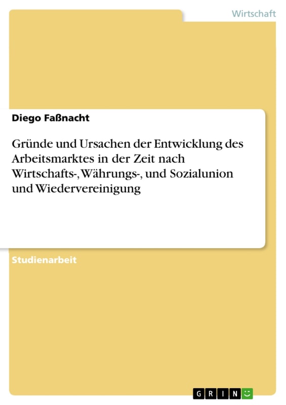 Gründe und Ursachen der Entwicklung des Arbeitsmarktes in der Zeit nach Wirtschafts-, Währungs-, und Sozialunion und Wiedervereinigung