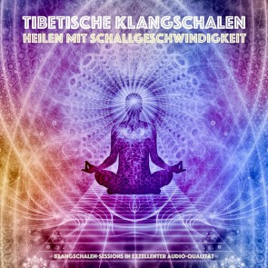 Tibetische Klangschalen - Heilen mit Schallgeschwindigkeit