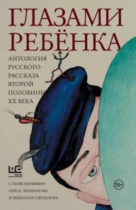 Glazami rebyonka. Antologiya russkogo rasskaza vtoroy poloviny ХХ veka s poyasneniyami Olega Lekmanova i Mihaila Sverdlova