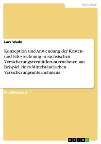Konzeption und Anwendung der Kosten- und Erlösrechnung in sächsischen Versicherungsvermittlerunternehmen am Beispiel eines Mittelständischen Versicherungsunternehmens
