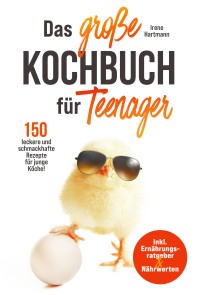Das große Teenager Kochbuch - inkl. Ernährungsratgeber und 150 leckere und schmackhafte Rezepte für junge Köche!