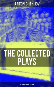The Collected Plays of Anton Chekhov (12 Works in One Edition)