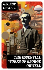 The Essential Works of George Orwell