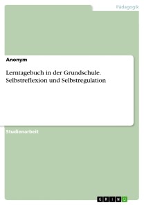 Lerntagebuch in der Grundschule. Selbstreflexion und Selbstregulation