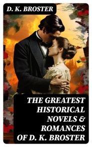 The Greatest Historical Novels & Romances of D. K. Broster