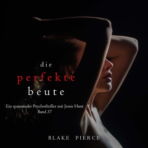 Die perfekte Beute (Ein spannender Psychothriller mit Jessie Hunt-Band 37)