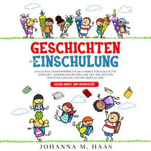 Geschichten zur Einschulung: Das geniale Kinderbuch ab 6 Jahren für Jungen und Mädchen - Kindergeschichten, die Mut machen für den Schulanfang und die erste Klasse - gegen Angst und Nervosität
