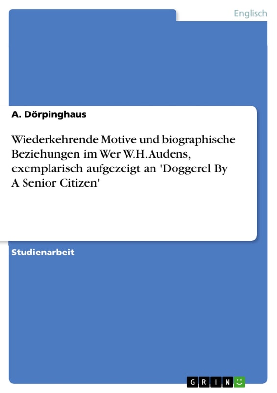 Wiederkehrende Motive und biographische Beziehungen im Wer W.H. Audens, exemplarisch aufgezeigt an 'Doggerel By A Senior Citizen'
